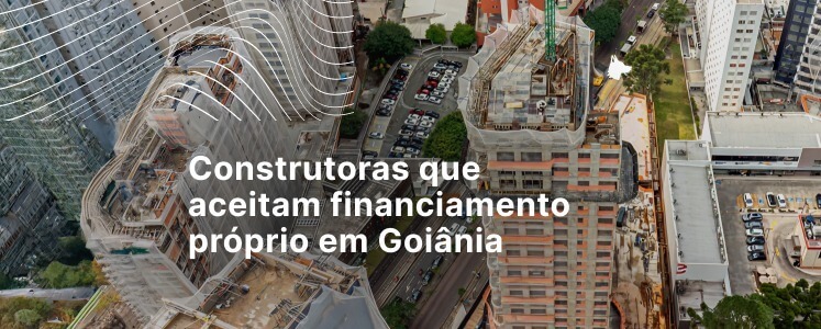 Veja 24 construtoras que aceitam financiamento próprio em Goiânia