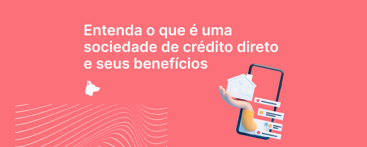 Entenda o que é uma sociedade de crédito direto e seus benefícios