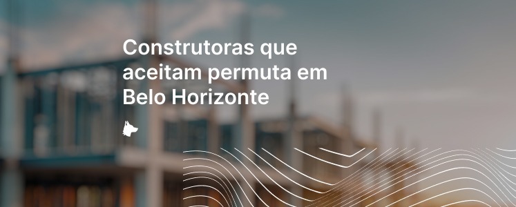 10 construtoras que aceitam permuta em BH