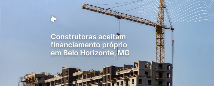 Construtoras que aceitam financiamento próprio em Belo Horizonte, MG